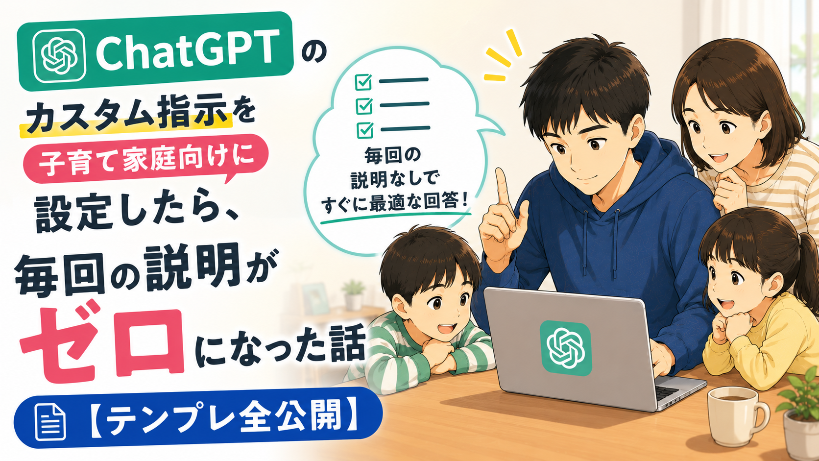 40代の父親と3人の子どもがノートパソコンのChatGPT画面を囲んでいるイラストのブログ用サムネイル画像。左側には「ChatGPTのカスタム指示を子育て家庭向けに設定したら、毎回の説明がゼロになった話」という大きな文字が配置され、吹き出しには「毎回の説明なしですぐに最適な回答！」と表示されている。下部には「テンプレ全公開」のバッジがあり、子育て家庭向けのカスタム指示テンプレートを紹介する記事であることを表現している。